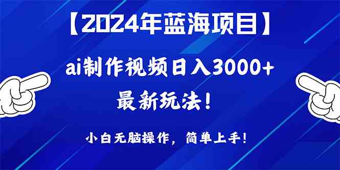 （10014期）2024年蓝海项目，通过ai制作视频日入3000+，小白无脑操作，简单上手！-凌秋网创