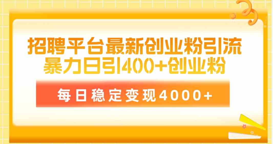 （10053期）招聘平台最新创业粉引流技术，简单操作日引创业粉400+，每日稳定变现4000+-凌秋网创