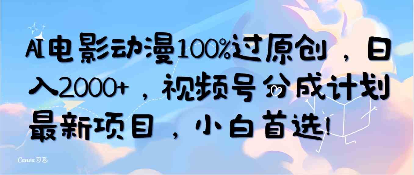 （10052期）AI电影动漫100%过原创，日入2000+，视频号分成计划最新项目，小白首选！-凌秋网创