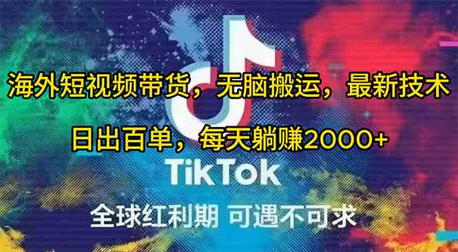 （10051期）海外短视频带货，无脑搬运，最新技术，日出百单，每天躺赚2000+-凌秋网创