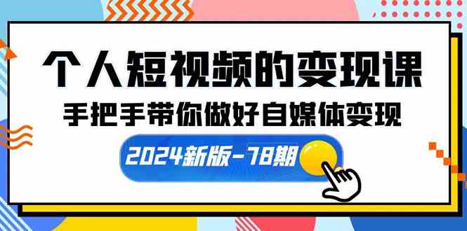 （10079期）个人短视频的变现课【2024新版-78期】手把手带你做好自媒体变现（61节课）-凌秋网创