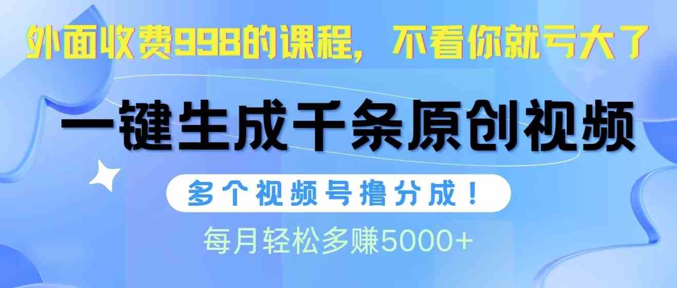 （10080期）视频号软件辅助日产1000条原创视频，多个账号撸分成收益，每个月多赚5000+-凌秋网创
