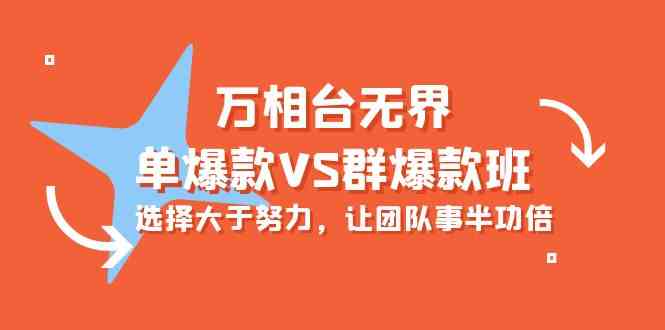 （10065期）万相台无界-单爆款VS群爆款班：选择大于努力，让团队事半功倍（16节课）-凌秋网创
