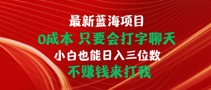 （10424期）最新蓝海项目 0成本 只要会打字聊天 小白也能日入三位数 不赚钱来打我-凌秋网创