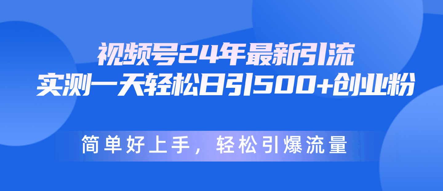 （10415期）视频号24年最新引流，一天轻松日引500+创业粉，简单好上手，轻松引爆流量-凌秋网创