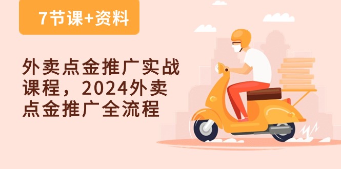 （10462期）外卖 点金推广实战课程，2024外卖 点金推广全流程（7节课+资料）-凌秋网创