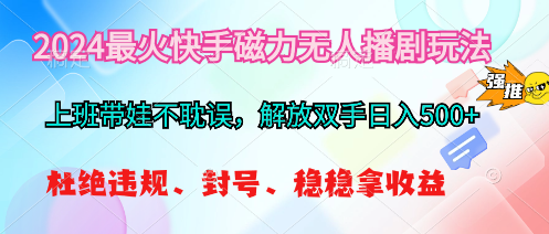 （10481期）2024最火快手磁力无人播剧玩法，解放双手日入500+-凌秋网创