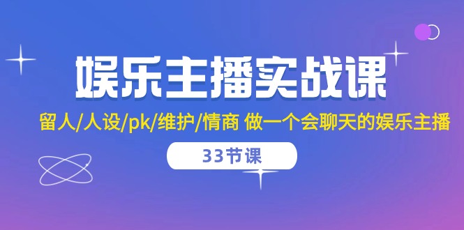 （10399期）娱乐主播实战课  留人/人设/pk/维护/情商 做一个会聊天的娱乐主播-33节课-凌秋网创