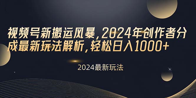 （10386期）视频号新搬运风暴，2024年创作者分成最新玩法解析，轻松日入1000+-凌秋网创