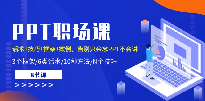 （10370期）PPT职场课：话术+技巧+框架+案例，告别只会念PPT不会讲（8节课）-凌秋网创