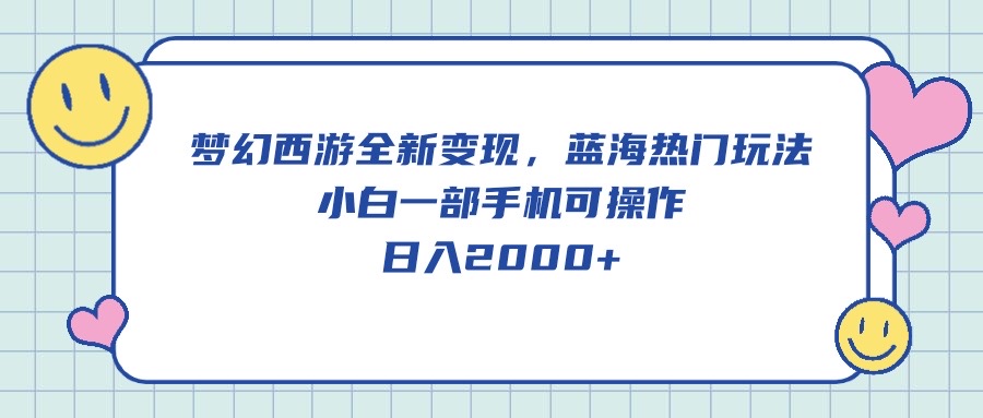 （10367期）梦幻西游全新变现，蓝海热门玩法，小白一部手机可操作，日入2000+-凌秋网创