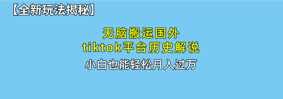 （10326期）无脑搬运国外tiktok历史解说 无需剪辑，简单操作，轻松实现月入过万-凌秋网创