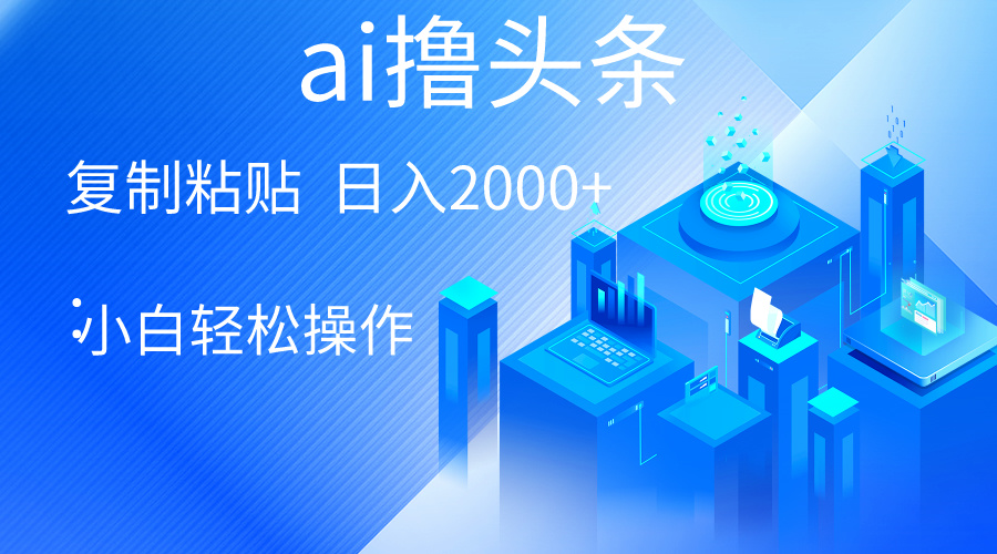 （10283期）AI一键生成爆款文章撸头条 轻松日入2000+，小白操作简单， 收益无上限-凌秋网创