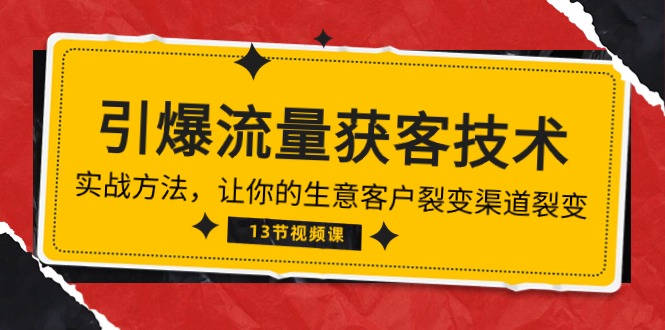 （10276期）《引爆流量 获客技术》实战方法，让你的生意客户裂变渠道裂变（13节）-凌秋网创