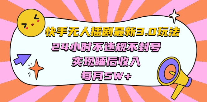 （10255期）快手 最新无人播剧3.0玩法，24小时不违规不封号，实现睡后收入，每…-凌秋网创