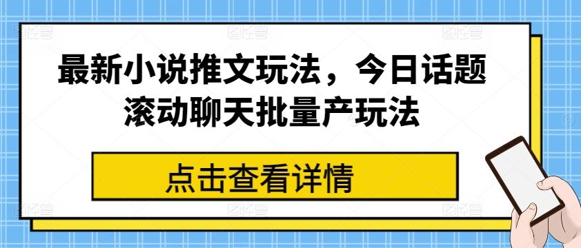 最新小说推文玩法，今日话题滚动聊天批量产玩法-凌秋网创