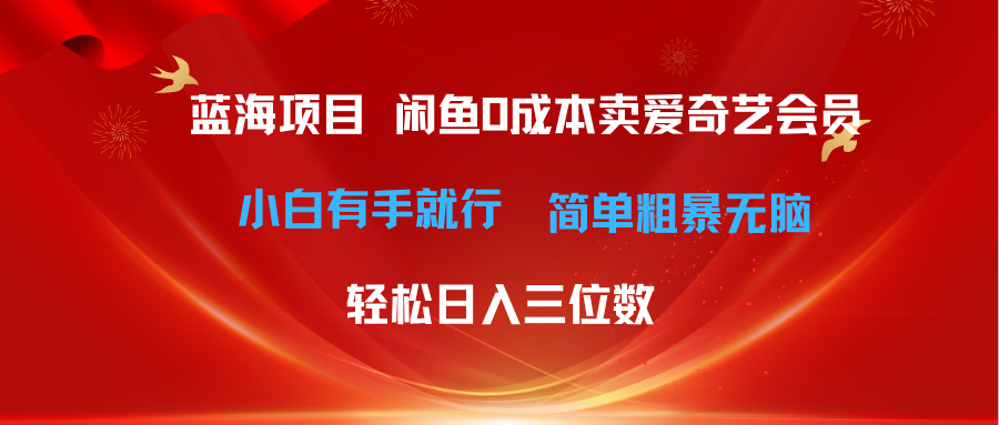 （10784期）最新蓝海项目咸鱼零成本卖爱奇艺会员小白有手就行 无脑操作轻松日入三位数-凌秋网创