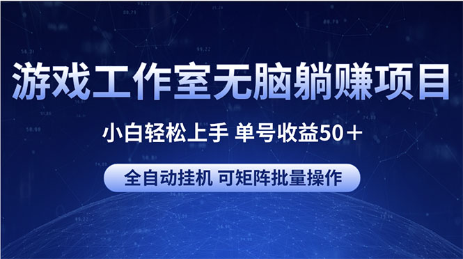 （10783期）游戏工作室无脑躺赚项目 小白轻松上手 单号收益50＋ 可矩阵批量操作-凌秋网创