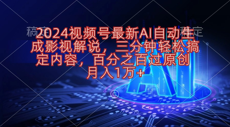 （10665期）2024视频号最新AI自动生成影视解说，三分钟轻松搞定内容，百分之百过原…-凌秋网创