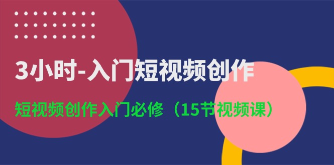 （10715期）3小时-入门短视频创作：短视频创作入门必修（15节视频课）-凌秋网创