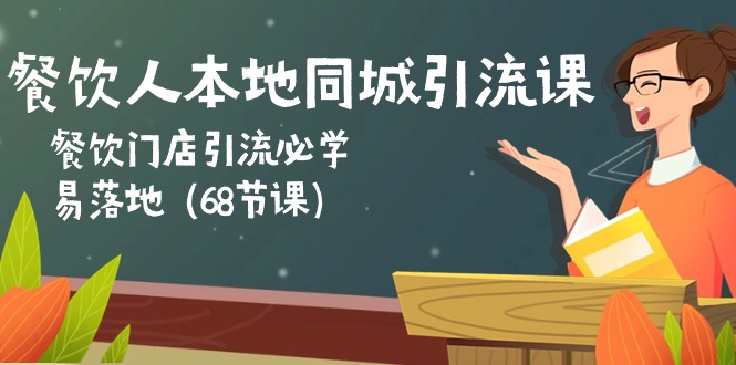（10709期）餐饮人本地同城引流课：餐饮门店引流必学，易落地（68节课）-凌秋网创