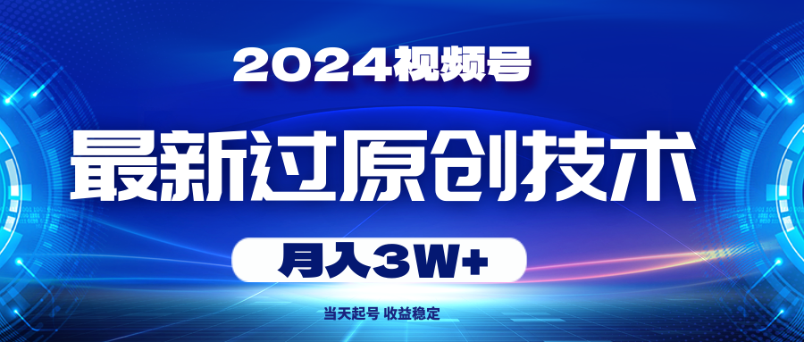 （10704期）2024视频号最新过原创技术，当天起号，收益稳定，月入3W+-凌秋网创