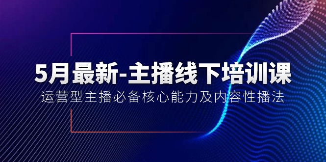 （10744期）5月最新-主播线下培训课【40期】：运营型主播必备核心能力及内容性播法-凌秋网创