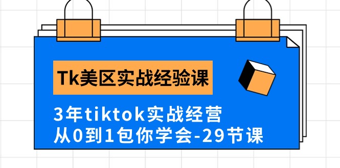 （10729期）Tk美区实战经验课程分享，3年tiktok实战经营，从0到1包你学会（29节课）-凌秋网创