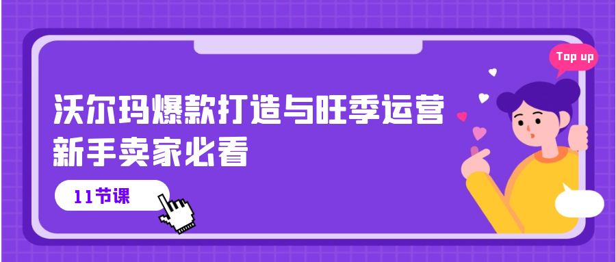 （10660期）沃尔玛 爆款打造与旺季运营，新手卖家必看（11节视频课）-凌秋网创