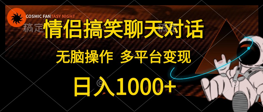 （10654期）情侣搞笑聊天对话，日入1000+,无脑操作，多平台变现-凌秋网创