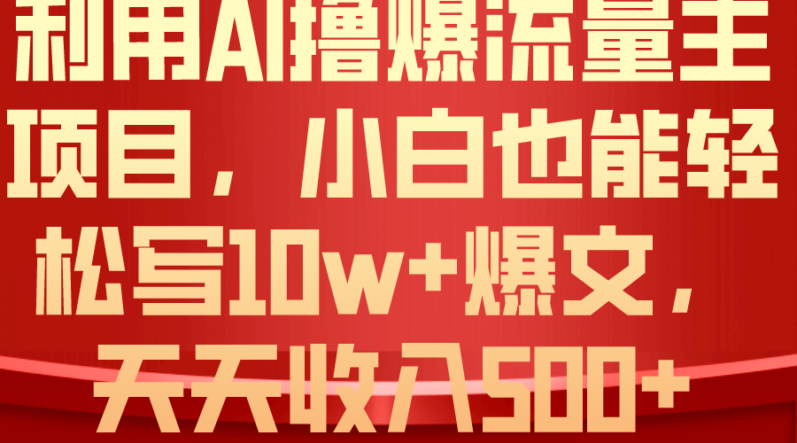 （10646期）利用 AI撸爆流量主收益，小白也能轻松写10W+爆款文章，轻松日入500+-凌秋网创