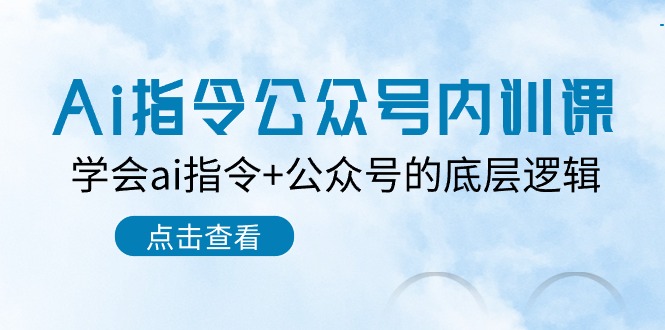 （10640期）Ai指令-公众号内训课：学会ai指令+公众号的底层逻辑（7节课）-凌秋网创