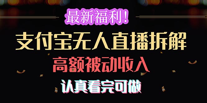 （10619期）最新福利！支付宝无人直播拆解，实现高额被动收入，认真看完可做-凌秋网创