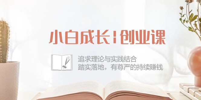 （10603期）小白成长|创业课：追求理论与实践结合，踏实落地，有尊严的持续赚钱-42节-凌秋网创