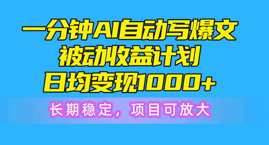 （10590期）一分钟AI爆文被动收益计划，日均变现1000+，长期稳定，项目可放大-凌秋网创