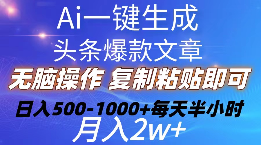 （10540期）Ai一键生成头条爆款文章  复制粘贴即可简单易上手小白首选 日入500-1000+-凌秋网创