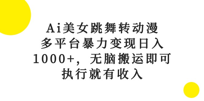 （10539期）Ai美女跳舞转动漫，多平台暴力变现日入1000+，无脑搬运即可，执行就有收入-凌秋网创
