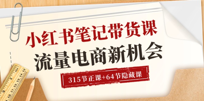 （10940期）小红书-笔记带货课【6月更新】流量 电商新机会 315节正课+64节隐藏课-凌秋网创