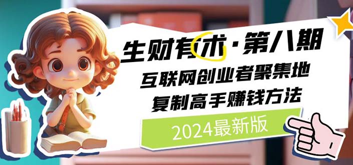 （11017期）2024生财有术·第八期 互联网创业者聚集地，复制高手赚钱方法 (6月更新)-凌秋网创