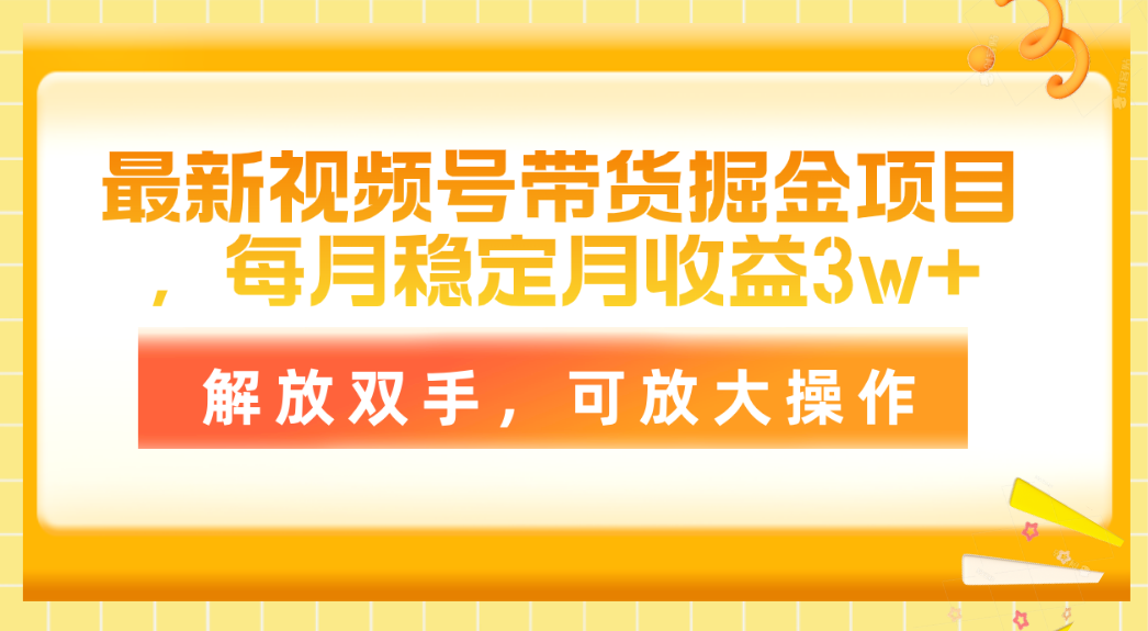 （11010期）最新视频号带货掘金项目，每月稳定月收益3w+，解放双手，可放大操作-凌秋网创