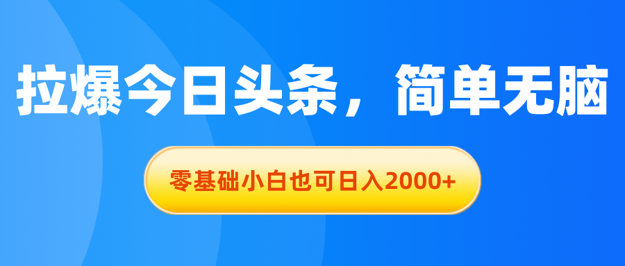 （11077期）拉爆今日头条，简单无脑，零基础小白也可日入2000+-凌秋网创