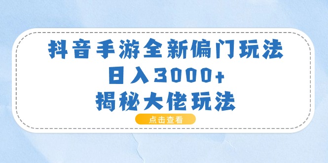 （11075期）抖音手游全新偏门玩法，日入3000+，揭秘大佬玩法-凌秋网创