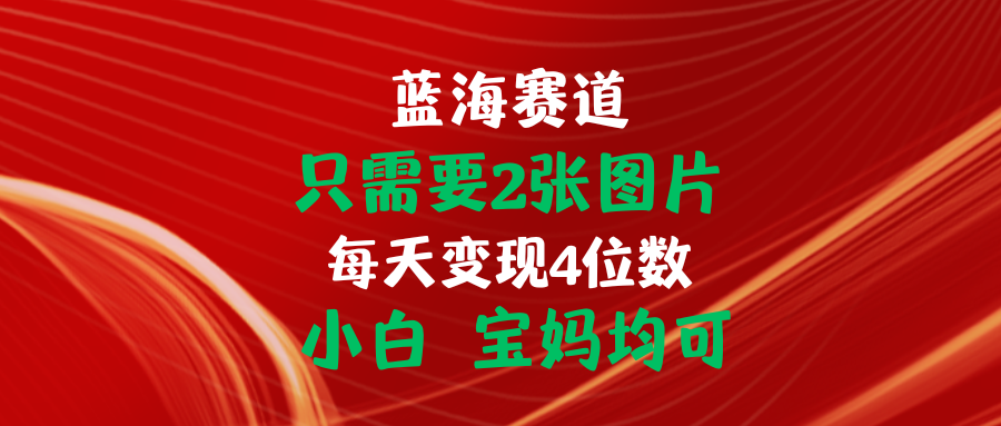 （11047期）只需要2张图片 每天变现4位数 小白 宝妈均可-凌秋网创