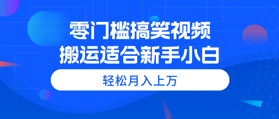 （11026期）零门槛搞笑视频搬运，轻松月入上万，适合新手小白-凌秋网创