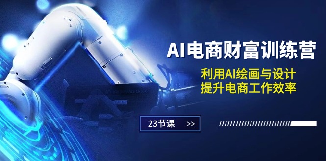 （10924期）AI电商-财富训练营：利用AI绘画与设计，提升电商工作效率（23节课）-凌秋网创