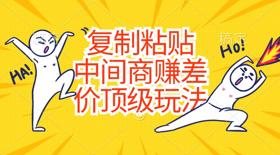 （10918期）复制粘贴，中间商赚差价顶级玩法，零成本，硬通货-凌秋网创