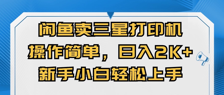 （10903期）闲鱼卖三星打印机，操作简单，日入2000+，新手小白轻松上手-凌秋网创