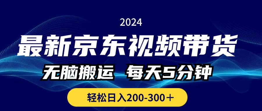 （10900期）最新京东视频带货，无脑搬运，每天5分钟 ， 轻松日入200-300＋-凌秋网创