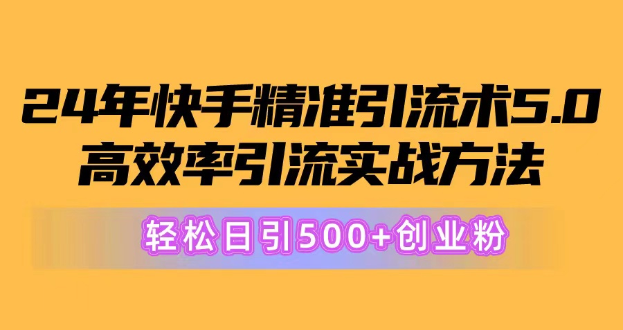 （10894期）24年快手精准引流术5.0，高效率引流实战方法，轻松日引500+创业粉-凌秋网创
