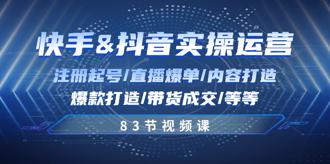 （10887期）快手与抖音实操运营：注册起号/直播爆单/内容打造/爆款打造/带货成交/83节-凌秋网创